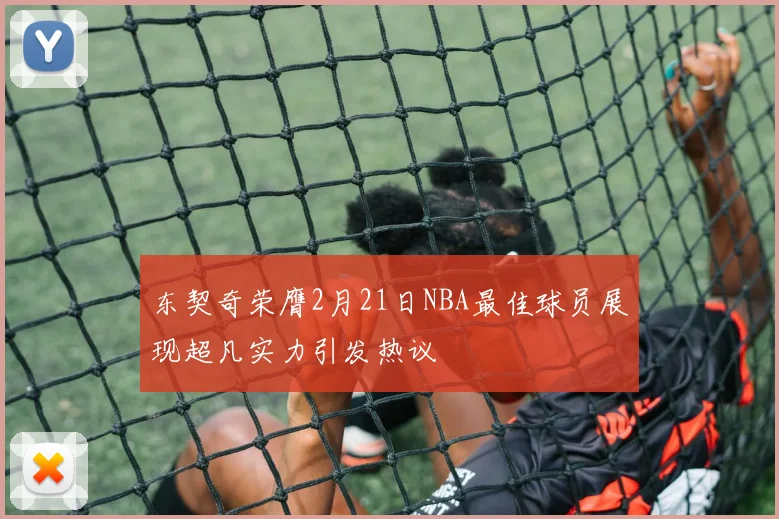 东契奇荣膺2月21日NBA最佳球员展现超凡实力引发热议