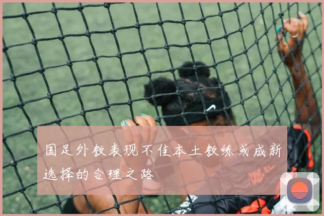 国足外教表现不佳本土教练或成新选择的合理之路