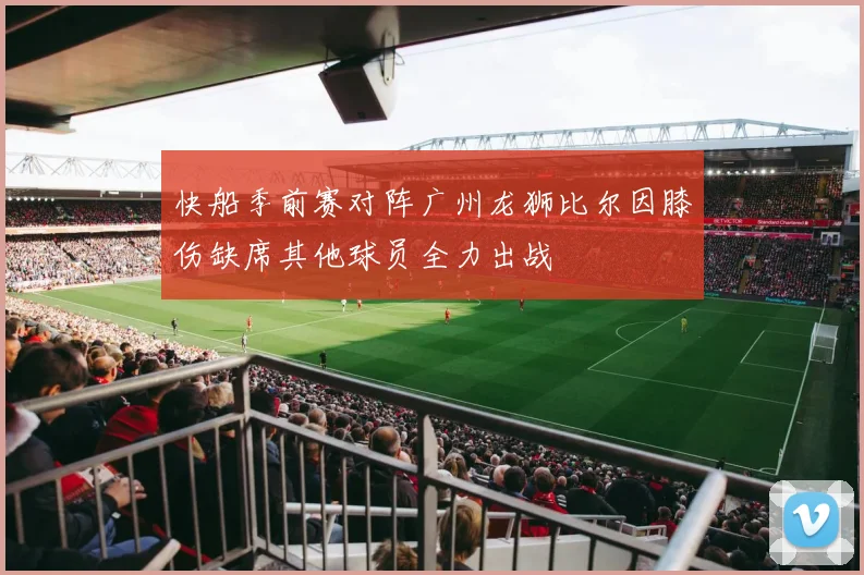 快船季前赛对阵广州龙狮比尔因膝伤缺席其他球员全力出战