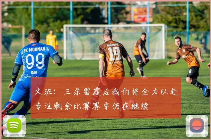 文班：三杀雷霆后我们将全力以赴专注剩余比赛赛季仍在继续