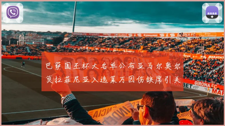 巴萨国王杯大名单公布亚马尔奥尔莫拉菲尼亚入选莱万因伤缺席引关注